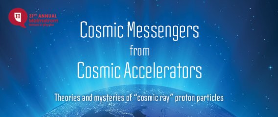 31st ANNUAL Malmstrom lecture in physics; Cosmic Messengers from Cosmic Accelerators; Theories and mysteries of "cosmic ray" proton particles