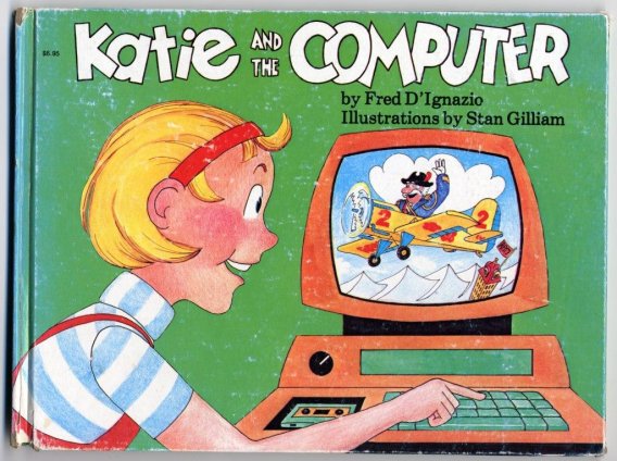 D’Ignario, Fred. Illustrated by Stan Gilliam. Katie and the Computer.  Morristown, NJ: Creative Computing Press, 1979.